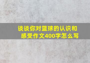 谈谈你对篮球的认识和感受作文400字怎么写