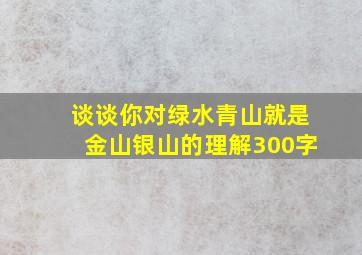 谈谈你对绿水青山就是金山银山的理解300字