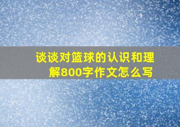 谈谈对篮球的认识和理解800字作文怎么写