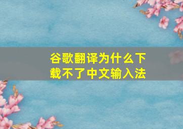 谷歌翻译为什么下载不了中文输入法