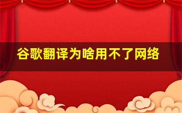 谷歌翻译为啥用不了网络