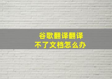 谷歌翻译翻译不了文档怎么办