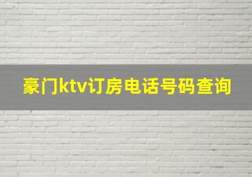 豪门ktv订房电话号码查询