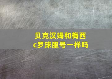 贝克汉姆和梅西c罗球服号一样吗