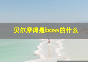 贝尔摩得是boss的什么