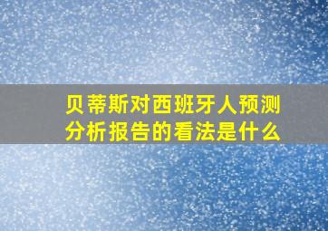 贝蒂斯对西班牙人预测分析报告的看法是什么