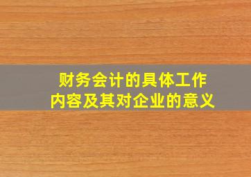 财务会计的具体工作内容及其对企业的意义