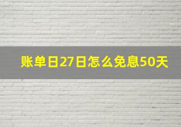 账单日27日怎么免息50天