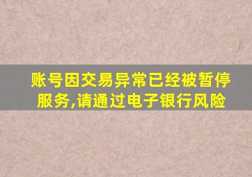 账号因交易异常已经被暂停服务,请通过电子银行风险