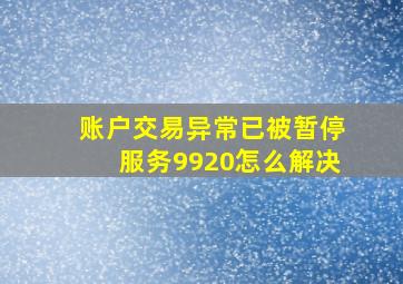 账户交易异常已被暂停服务9920怎么解决