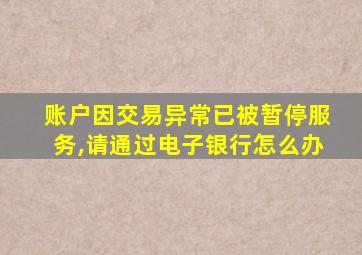 账户因交易异常已被暂停服务,请通过电子银行怎么办