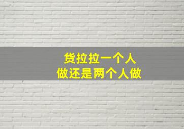 货拉拉一个人做还是两个人做