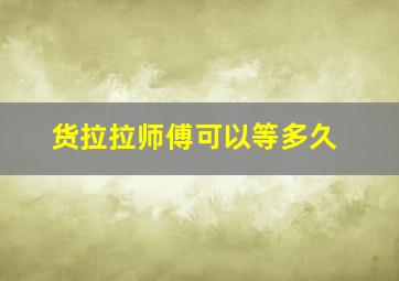 货拉拉师傅可以等多久