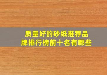 质量好的砂纸推荐品牌排行榜前十名有哪些