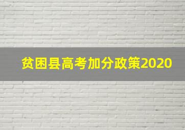 贫困县高考加分政策2020