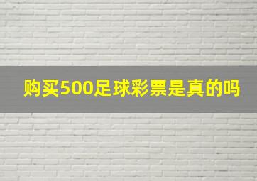 购买500足球彩票是真的吗