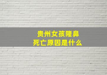 贵州女孩隆鼻死亡原因是什么