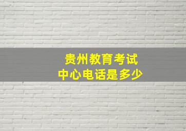 贵州教育考试中心电话是多少