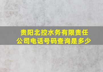 贵阳北控水务有限责任公司电话号码查询是多少