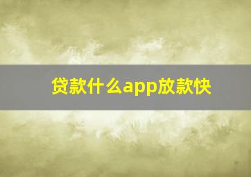 贷款什么app放款快