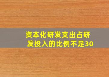 资本化研发支出占研发投入的比例不足30