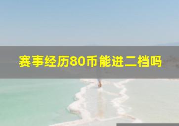 赛事经历80币能进二档吗