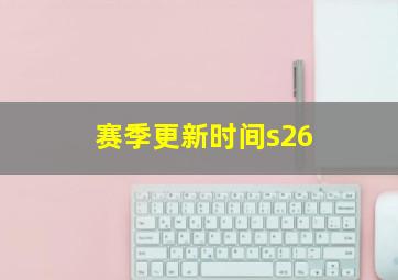 赛季更新时间s26