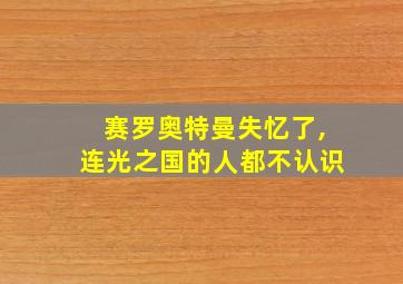 赛罗奥特曼失忆了,连光之国的人都不认识