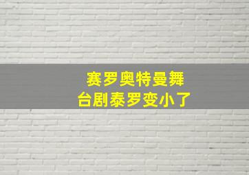 赛罗奥特曼舞台剧泰罗变小了