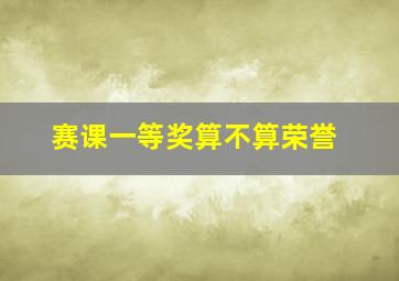 赛课一等奖算不算荣誉