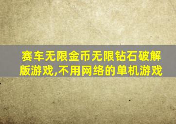 赛车无限金币无限钻石破解版游戏,不用网络的单机游戏