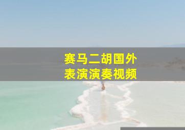 赛马二胡国外表演演奏视频