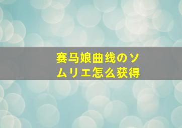 赛马娘曲线のソムリエ怎么获得