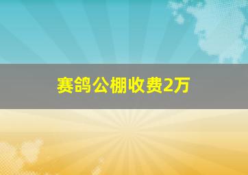 赛鸽公棚收费2万