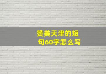 赞美天津的短句60字怎么写