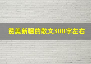 赞美新疆的散文300字左右