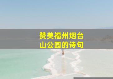 赞美福州烟台山公园的诗句