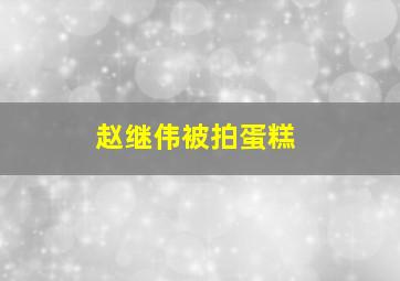 赵继伟被拍蛋糕