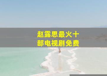 赵露思最火十部电视剧免费