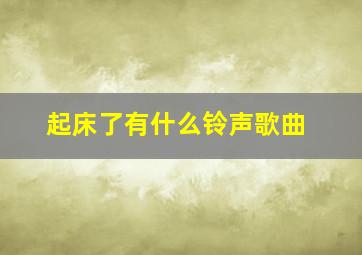 起床了有什么铃声歌曲