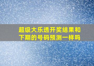 超级大乐透开奖结果和下期的号码预测一样吗