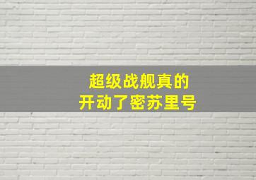 超级战舰真的开动了密苏里号