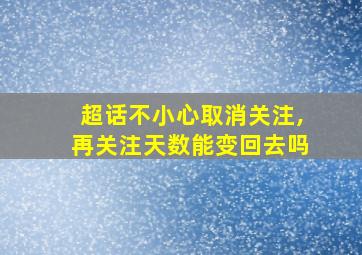 超话不小心取消关注,再关注天数能变回去吗