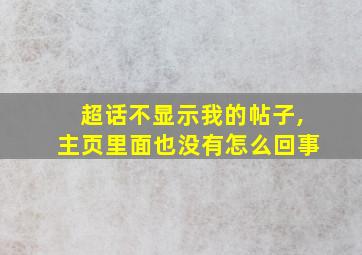 超话不显示我的帖子,主页里面也没有怎么回事