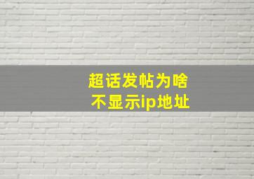 超话发帖为啥不显示ip地址