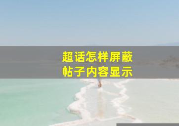 超话怎样屏蔽帖子内容显示