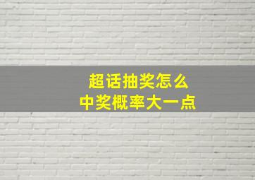 超话抽奖怎么中奖概率大一点