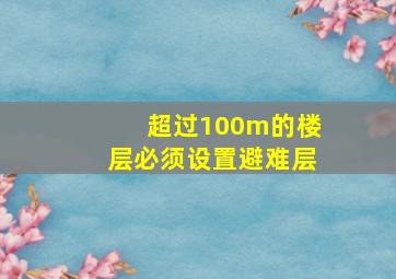 超过100m的楼层必须设置避难层