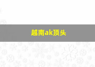 越南ak顶头