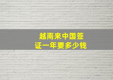 越南来中国签证一年要多少钱